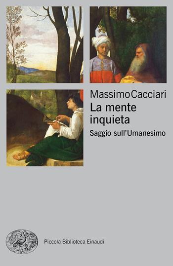 La mente inquieta. Saggio sull'Umanesimo - Massimo Cacciari - Libro Einaudi 2019, Piccola biblioteca Einaudi. Nuova serie | Libraccio.it