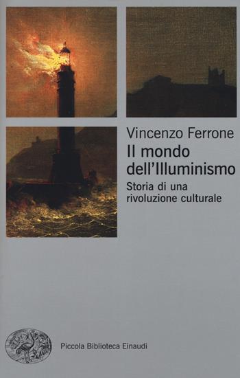 Il mondo dell'Illuminismo. Storia di una rivoluzione culturale - Vincenzo Ferrone - Libro Einaudi 2019, Piccola biblioteca Einaudi. Big | Libraccio.it