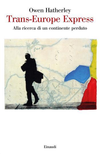 Trans-Europe express. Alla ricerca di un continente perduto - Owen Hatherley - Libro Einaudi 2019, Saggi | Libraccio.it