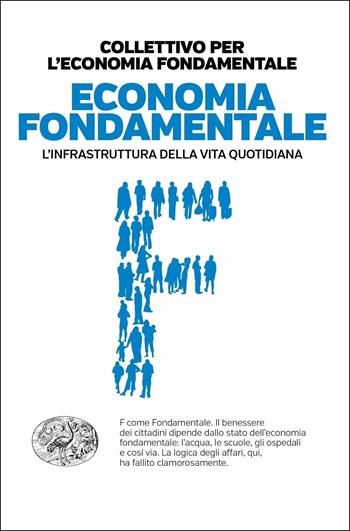 Economia fondamentale. L'infrastruttura della vita quotidiana - Collettivo per l'economia fondamentale - Libro Einaudi 2019, Einaudi. Passaggi | Libraccio.it