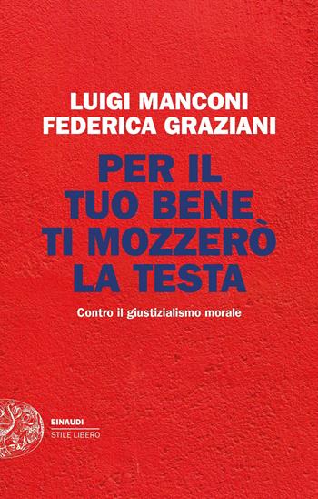 Per il tuo bene ti mozzerò la testa. Contro il giustizialismo morale - Luigi Manconi, Federica Graziani - Libro Einaudi 2020, Einaudi. Stile libero extra | Libraccio.it