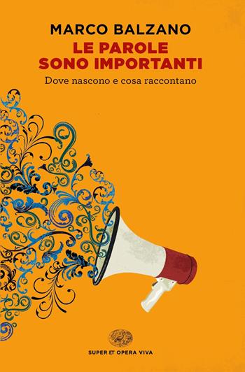 Le parole sono importanti. Dove nascono e cosa raccontano - Marco Balzano - Libro Einaudi 2019, Super ET. Opera viva | Libraccio.it