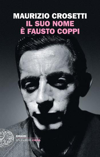 Il suo nome è Fausto Coppi - Maurizio Crosetti - Libro Einaudi 2019, Einaudi. Stile libero extra | Libraccio.it
