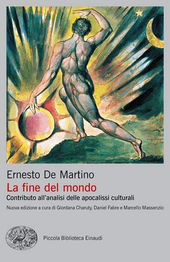 La fine del mondo. Contributo all'analisi delle apocalissi culturali. Nuova ediz. - Ernesto De Martino - Libro Einaudi 2019, Piccola biblioteca Einaudi. Nuova serie | Libraccio.it