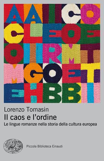 Il caos e l'ordine. Le lingue romanze nella storia della cultura europea - Lorenzo Tomasin - Libro Einaudi 2019, Piccola biblioteca Einaudi. Nuova serie | Libraccio.it