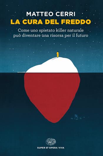 La cura del freddo. Come uno spietato killer naturale può diventare una risorsa per il futuro - Matteo Cerri - Libro Einaudi 2019, Super ET. Opera viva | Libraccio.it