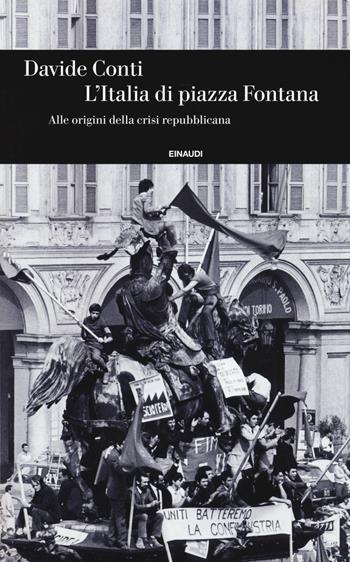 L' Italia di piazza Fontana. Alle origini della crisi repubblicana - Davide Conti - Libro Einaudi 2020, Einaudi. Storia | Libraccio.it