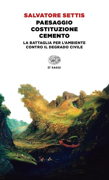 Paesaggio Costituzione cemento. La battaglia per l'ambiente contro il degrado civile - Salvatore Settis - Libro Einaudi 2019, Einaudi tascabili. Saggi | Libraccio.it