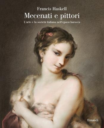 Mecenati e pittori. L'arte e la società italiana nell'epoca barocca - Francis Haskell - Libro Einaudi 2019, Grandi opere | Libraccio.it