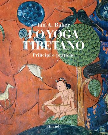 Lo yoga tibetano. Principi e pratiche - Ian A. Baker - Libro Einaudi 2019, Saggi | Libraccio.it