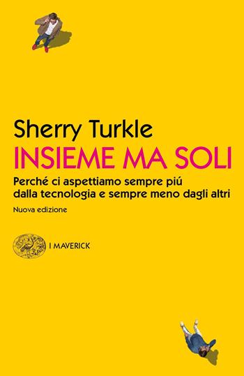Insieme ma soli. Perché ci aspettiamo sempre più dalla tecnologia e sempre meno dagli altri - Sherry Turkle - Libro Einaudi 2019, Piccola biblioteca Einaudi. I Maverick | Libraccio.it