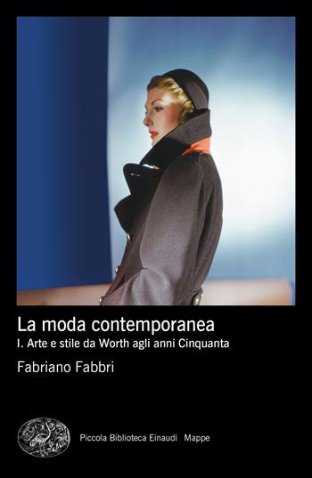 La moda contemporanea. Vol. 1: Arte e stile da Worth agli anni Cinquanta - Fabriano Fabbri - Libro Einaudi 2019, Piccola biblioteca Einaudi. Big | Libraccio.it