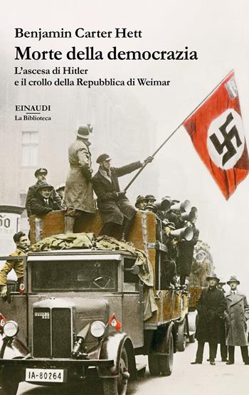 Morte della democrazia. L'ascesa di Hitler e il crollo della Repubblica di Weimar - Benjamin Carter Hett - Libro Einaudi 2019, Biblioteca Einaudi | Libraccio.it