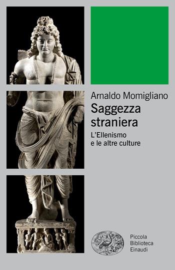 Saggezza straniera. L'ellenismo e le altre culture - Arnaldo Momigliano - Libro Einaudi 2019, Piccola biblioteca Einaudi. Big | Libraccio.it