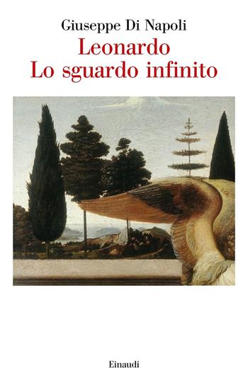 Leonardo. Lo sguardo infinito - Giuseppe Di Napoli - Libro Einaudi 2019, Saggi | Libraccio.it