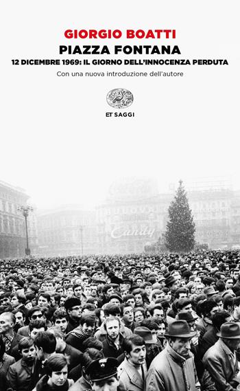 Piazza Fontana. 12 dicembre 1969: il giorno dell'innocenza perduta - Giorgio Boatti - Libro Einaudi 2019, Einaudi tascabili. Saggi | Libraccio.it