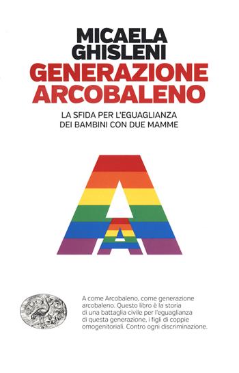 Generazione arcobaleno. La sfida per l'eguaglianza dei bambini con due mamme - Micaela Ghisleni - Libro Einaudi 2020, Einaudi. Passaggi | Libraccio.it