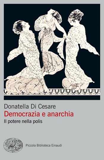 Democrazia e anarchia. Il potere nella polis - Donatella Di Cesare - Libro Einaudi 2024, Piccola biblioteca Einaudi. Big | Libraccio.it