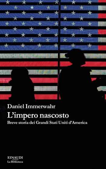 L'impero nascosto. Breve storia dei grandi Stati Uniti d'America - Daniel Immerwahr - Libro Einaudi 2020, La biblioteca | Libraccio.it