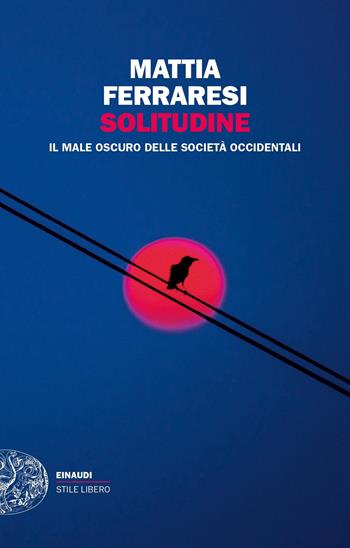 Solitudine. Il male oscuro delle società occidentali - Mattia Ferraresi - Libro Einaudi 2020, Einaudi. Stile libero extra | Libraccio.it