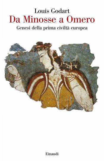 Da Minosse a Omero. Genesi della prima civiltà europea - Louis Godart - Libro Einaudi 2020, Saggi | Libraccio.it