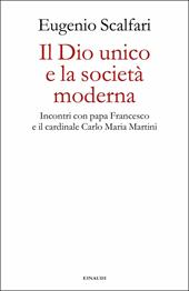 Il Dio unico e la società moderna. Incontri con papa Francesco e il cardinale Carlo Maria Martini