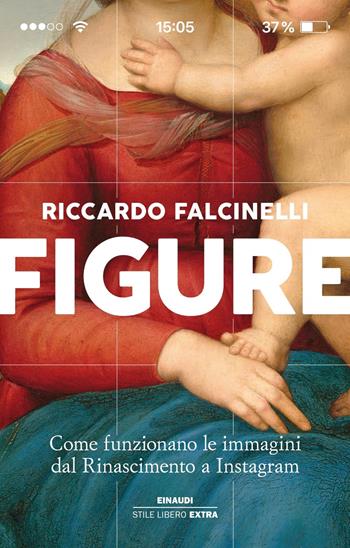 Figure. Come funzionano le immagini dal Rinascimento a Instagram. Ediz. illustrata - Riccardo Falcinelli - Libro Einaudi 2020, Einaudi. Stile libero extra | Libraccio.it