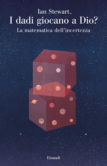 I dadi giocano a Dio? La matematica dell'incertezza - Ian Stewart - Libro Einaudi 2020, Saggi | Libraccio.it