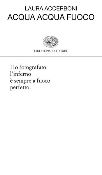 Acqua acqua fuoco - Laura Accerboni - Libro Einaudi 2020, Collezione di poesia | Libraccio.it