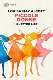 Piccole donne. I quattro libri: Piccole donne-Piccole donne crescono-Piccoli uomini-I ragazzi di Jo