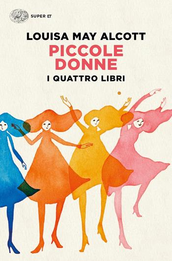 Piccole donne. I quattro libri: Piccole donne-Piccole donne crescono-Piccoli uomini-I ragazzi di Jo - Louisa May Alcott - Libro Einaudi 2019, Super ET | Libraccio.it