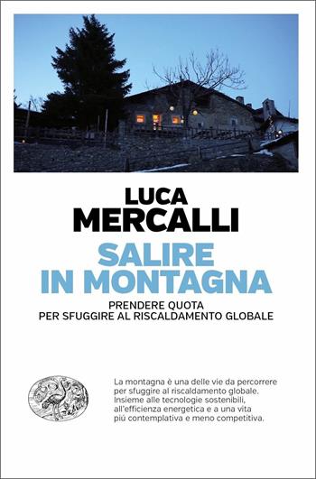 Salire in montagna. Prendere quota per sfuggire al riscaldamento globale - Luca Mercalli - Libro Einaudi 2020, Einaudi. Passaggi | Libraccio.it