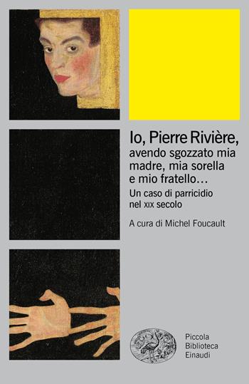 Io, Pierre Rivière, avendo sgozzato mia madre, mia sorella e mio fratello... Un caso di parricidio nel XIX secolo  - Libro Einaudi 2020, Piccola biblioteca Einaudi. Big | Libraccio.it