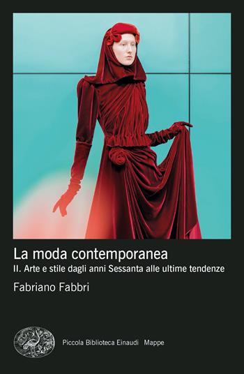 La moda contemporanea. Vol. 2: Arte e stile dagli anni Sessanta alle ultime tendenze - Fabriano Fabbri - Libro Einaudi 2021, Piccola biblioteca Einaudi. Mappe | Libraccio.it