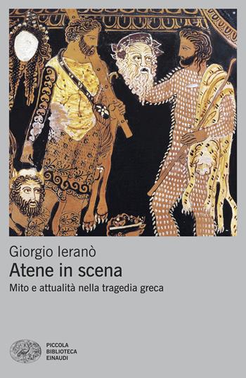 Atene in scena. Mito e attualità nella tragedia greca - Giorgio Ieranò - Libro Einaudi 2025, Piccola biblioteca Einaudi | Libraccio.it