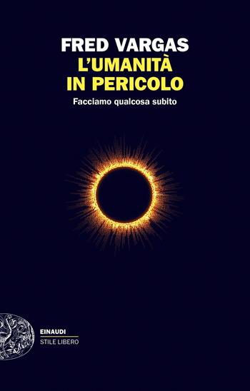 L' umanità in pericolo. Facciamo qualcosa subito - Fred Vargas - Libro Einaudi 2020, Einaudi. Stile libero extra | Libraccio.it