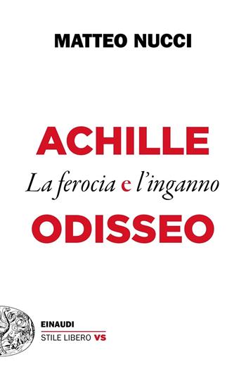 Achille e Odisseo. La ferocia e l'inganno - Matteo Nucci - Libro Einaudi 2020, Einaudi. Stile libero extra | Libraccio.it