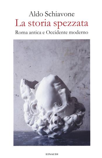 La storia spezzata. Roma antica e Occidente moderno - Aldo Schiavone - Libro Einaudi 2020, Fuori collana | Libraccio.it