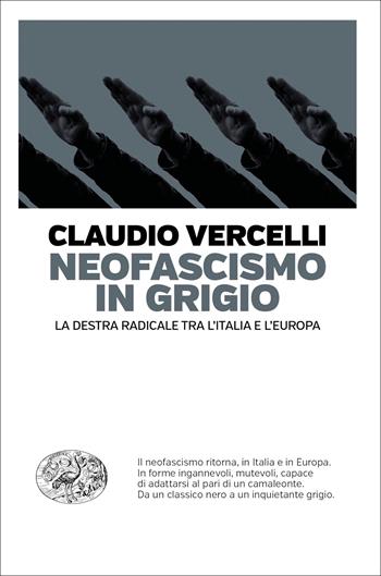 Neofascismo in grigio. La destra radicale tra l'Italia e l'Europa - Claudio Vercelli - Libro Einaudi 2021, Einaudi. Passaggi | Libraccio.it