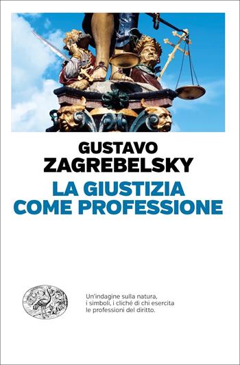 La giustizia come professione - Gustavo Zagrebelsky - Libro Einaudi 2021, Einaudi. Passaggi | Libraccio.it