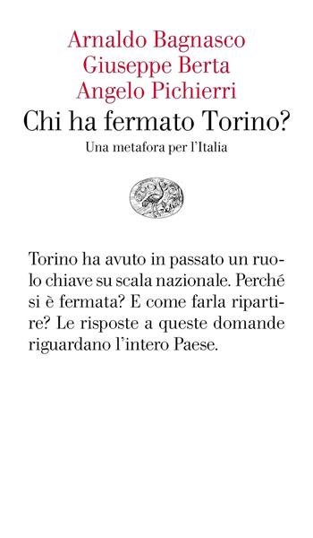 Chi ha fermato Torino? Una metafora per l'Italia - Arnaldo Bagnasco, Giuseppe Berta, Angelo Pichierri - Libro Einaudi 2020, Vele | Libraccio.it