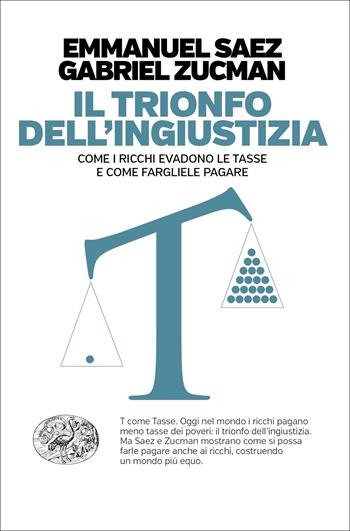 Il trionfo dell'ingiustizia. Come i ricchi evadono le tasse e come fargliele pagare - Emmanuel Saez, Gabriel Zucman - Libro Einaudi 2020, Einaudi. Passaggi | Libraccio.it