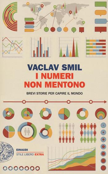 I numeri non mentono. Brevi storie per capire il mondo - Vaclav Smil - Libro Einaudi 2021, Einaudi. Stile libero extra | Libraccio.it