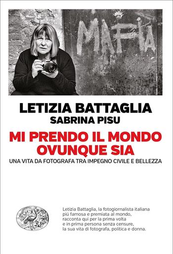 Mi prendo il mondo ovunque sia. Una vita da fotografa tra impegno civile e bellezza - Letizia Battaglia, Sabrina Pisu - Libro Einaudi 2020, Einaudi. Passaggi | Libraccio.it