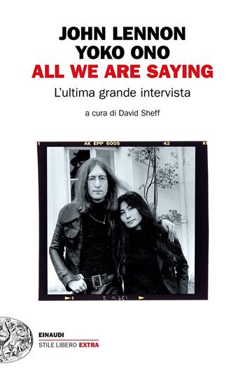 All we are saying. L'ultima grande intervista - John Lennon, Yoko Ono - Libro Einaudi 2020, Einaudi. Stile libero extra | Libraccio.it