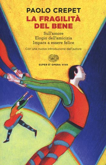 La fragilità del bene: Sull'amore-Elogio dell'amicizia-Impara a essere felice - Paolo Crepet - Libro Einaudi 2021, Super ET. Opera viva | Libraccio.it