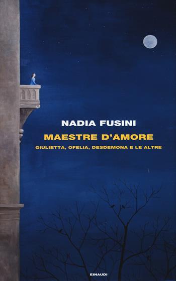 Maestre d'amore. Giulietta, Ofelia, Desdemona e le altre - Nadia Fusini - Libro Einaudi 2021, Frontiere Einaudi | Libraccio.it