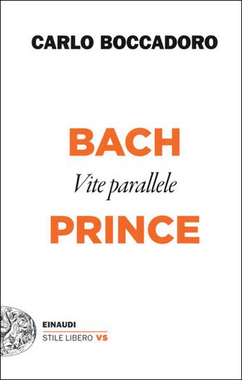 Bach e Prince. Vite parallele - Carlo Boccadoro - Libro Einaudi 2021, Einaudi. Stile libero extra | Libraccio.it