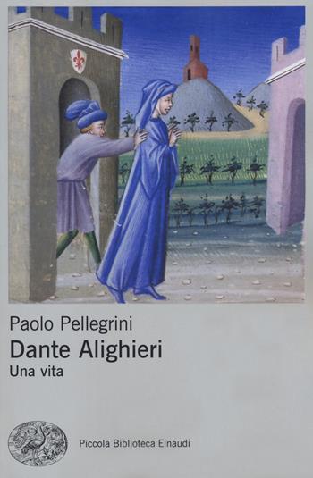 Dante Alighieri. Una vita - Paolo Pellegrini - Libro Einaudi 2021, Piccola biblioteca Einaudi. Big | Libraccio.it