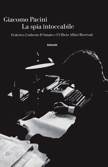 La spia intoccabile. Federico Umberto D'Amato e l'Ufficio Affari Riservati - Giacomo Pacini - Libro Einaudi 2021, Einaudi. Storia | Libraccio.it